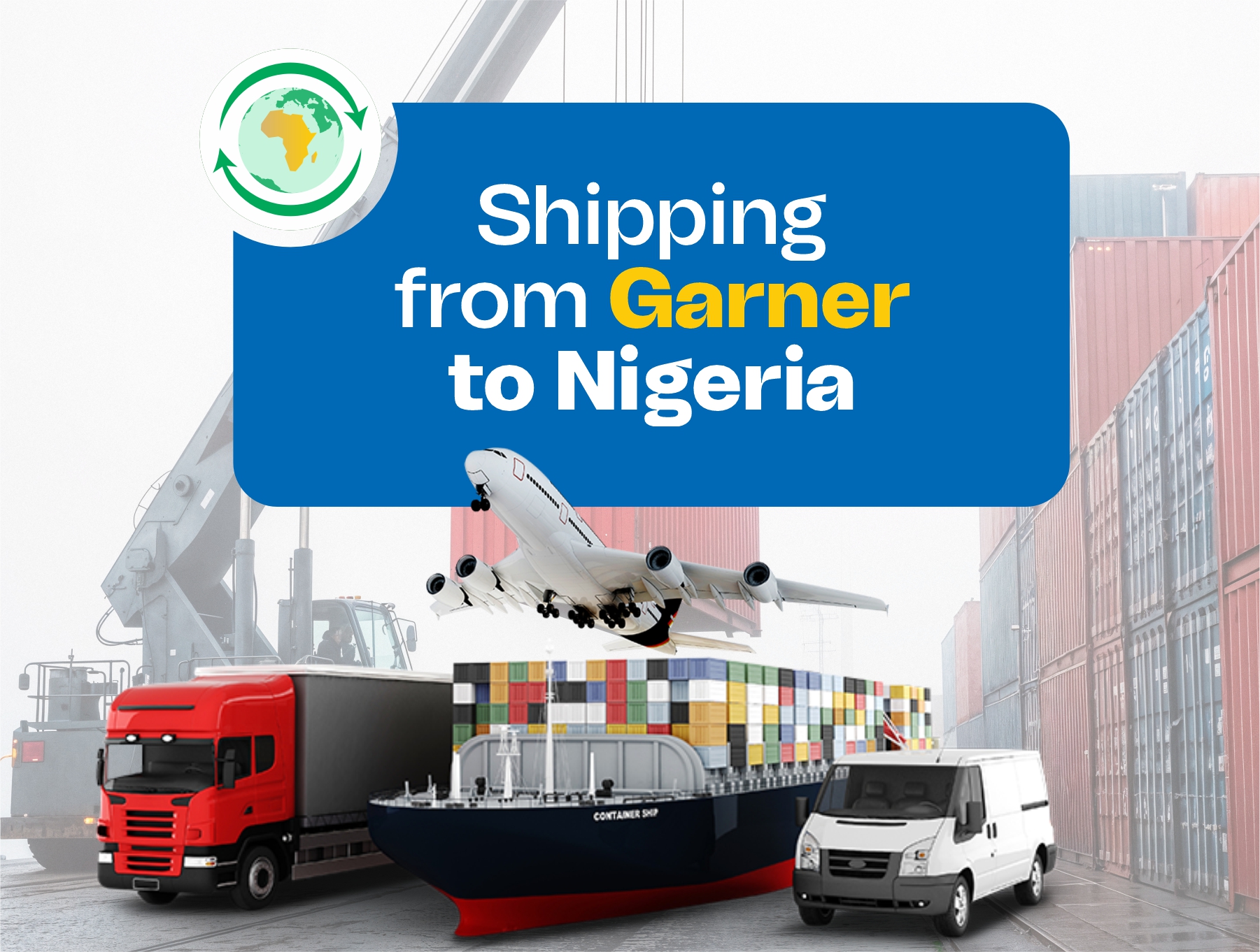 Shipping from Garner to Nigeria with air, sea, and road freight services, including cargo planes, container ships, and delivery trucks for international logistics.